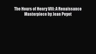 [PDF Download] The Hours of Henry VIII: A Renaissance Masterpiece by Jean Poyet [Download]