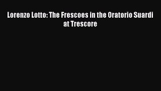[PDF Download] Lorenzo Lotto: The Frescoes in the Oratorio Suardi at Trescore [Download] Full