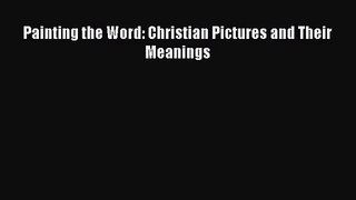 [PDF Download] Painting the Word: Christian Pictures and Their Meanings [PDF] Full Ebook