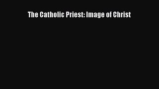 [PDF Download] The Catholic Priest: Image of Christ [Download] Online
