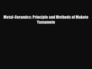 PDF Download Metal-Ceramics: Principle and Methods of Makoto Yamamoto Download Online