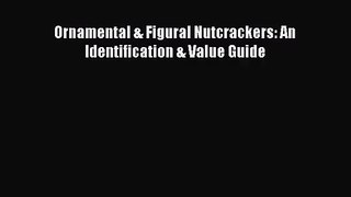 [PDF Download] Ornamental & Figural Nutcrackers: An Identification & Value Guide [Read] Online