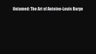 [PDF Download] Untamed: The Art of Antoine-Louis Barye [Read] Online