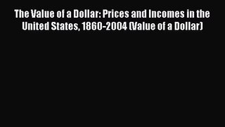 Download The Value of a Dollar: Prices and Incomes in the United States 1860-2004 (Value of