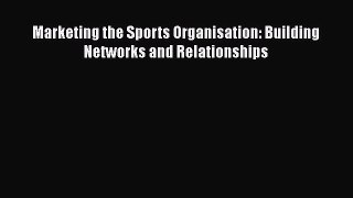 Download Marketing the Sports Organisation: Building Networks and Relationships Ebook Online