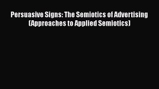 Download Persuasive Signs: The Semiotics of Advertising (Approaches to Applied Semiotics) Ebook