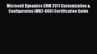 Read Microsoft Dynamics CRM 2011 Customization & Configuration (MB2-866) Certification Guide