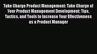 Read Take Charge Product Management: Take Charge of Your Product Management Development Tips