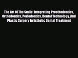 PDF Download The Art Of The Smile: Integrating Prosthodontics Orthodontics Periodontics Dental