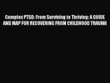 [PDF Download] Complex PTSD: From Surviving to Thriving: A GUIDE AND MAP FOR RECOVERING FROM