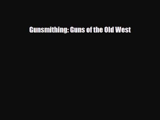 [PDF Download] Gunsmithing: Guns of the Old West [Download] Online