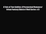 [PDF Download] A Tale of Two Goblins: A Paranormal Romance/ Urban Fantasy (Dulcie O'Neil Series