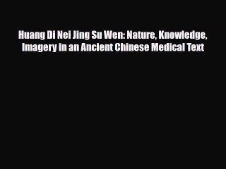 PDF Download Huang Di Nei Jing Su Wen: Nature Knowledge Imagery in an Ancient Chinese Medical