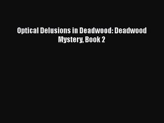 [PDF Download] Optical Delusions in Deadwood: Deadwood Mystery Book 2 [Download] Online