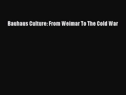 [PDF Download] Bauhaus Culture: From Weimar To The Cold War [PDF] Full Ebook