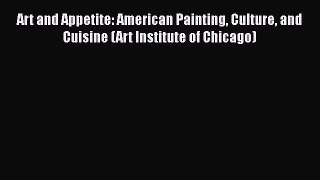 Read Art and Appetite: American Painting Culture and Cuisine (Art Institute of Chicago) Ebook
