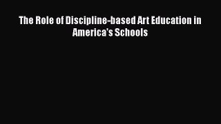 [PDF Download] The Role of Discipline-based Art Education in America's Schools [PDF] Full Ebook