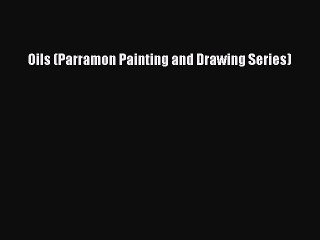 [PDF Download] Oils (Parramon Painting and Drawing Series) [Read] Online