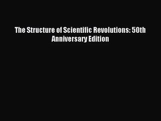 [PDF Download] The Structure of Scientific Revolutions: 50th Anniversary Edition [PDF] Online