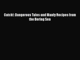 Read Catch!: Dangerous Tales and Manly Recipes from the Bering Sea Ebook Free