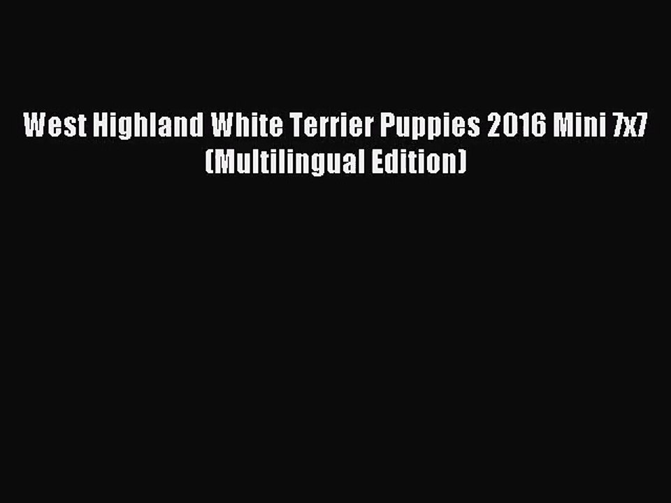 PDF Download - West Highland White Terrier Puppies 2016 Mini 7x7 (Multilingual Edition) Read