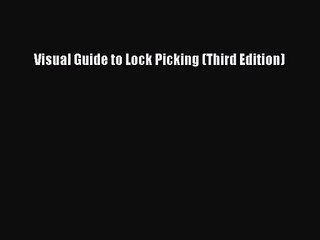 [PDF Download] Visual Guide to Lock Picking (Third Edition) [PDF] Full Ebook