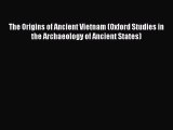 [PDF Download] The Origins of Ancient Vietnam (Oxford Studies in the Archaeology of Ancient