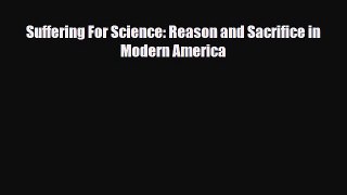 PDF Download Suffering For Science: Reason and Sacrifice in Modern America PDF Full Ebook