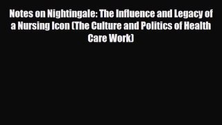 PDF Download Notes on Nightingale: The Influence and Legacy of a Nursing Icon (The Culture