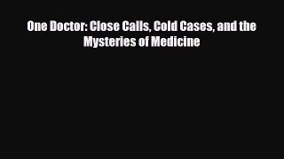PDF Download One Doctor: Close Calls Cold Cases and the Mysteries of Medicine Read Online