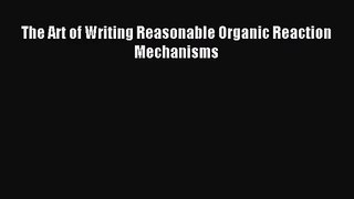 [PDF Download] The Art of Writing Reasonable Organic Reaction Mechanisms [Download] Online