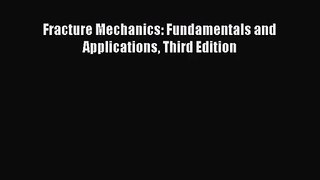 [PDF Download] Fracture Mechanics: Fundamentals and Applications Third Edition [Download] Online