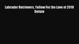 PDF Download - Labrador Retrievers Yellow For the Love of 2016 Deluxe Download Online