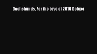 [PDF Download] Dachshunds For the Love of 2016 Deluxe [PDF] Online