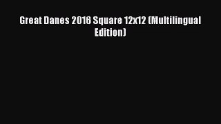 [PDF Download] Great Danes 2016 Square 12x12 (Multilingual Edition) [PDF] Full Ebook