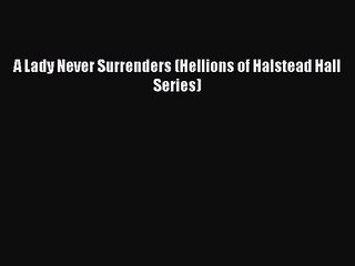 [PDF Download] A Lady Never Surrenders (Hellions of Halstead Hall Series) [Read] Online