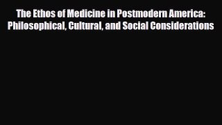 PDF Download The Ethos of Medicine in Postmodern America: Philosophical Cultural and Social