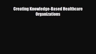 PDF Download Creating Knowledge-Based Healthcare Organizations Download Online