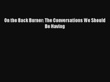 [PDF Download] On the Back Burner: The Conversations We Should Be Having [Download] Online