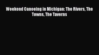 [PDF Download] Weekend Canoeing in Michigan: The Rivers The Towns The Taverns [PDF] Online
