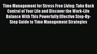 [PDF Download] Time Management for Stress Free Living: Take Back Control of Your Life and Discover