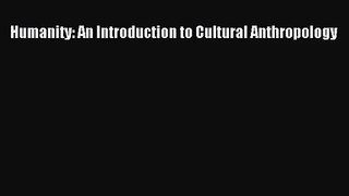 [PDF Download] Humanity: An Introduction to Cultural Anthropology [PDF] Full Ebook