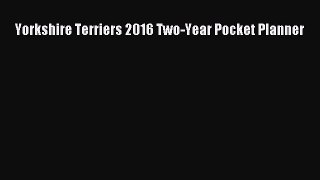 PDF Download - Yorkshire Terriers 2016 Two-Year Pocket Planner Read Online