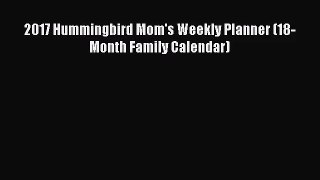 PDF Download - 2017 Hummingbird Mom's Weekly Planner (18-Month Family Calendar) Download Full