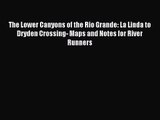[PDF Download] The Lower Canyons of the Rio Grande: La Linda to Dryden Crossing- Maps and Notes