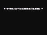 PDF Download Catheter Ablation of Cardiac Arrhythmias 1e Read Full Ebook