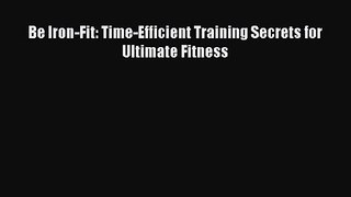 [PDF Download] Be Iron-Fit: Time-Efficient Training Secrets for Ultimate Fitness [PDF] Online