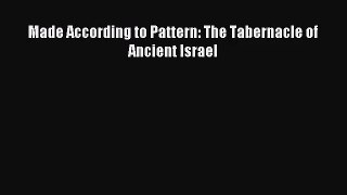 [PDF Download] Made According to Pattern: The Tabernacle of Ancient Israel [PDF] Full Ebook