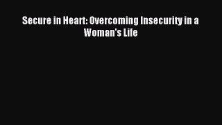 [PDF Download] Secure in Heart: Overcoming Insecurity in a Woman's Life [PDF] Full Ebook