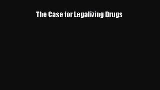 [PDF Download] The Case for Legalizing Drugs [Read] Full Ebook